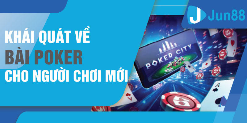 Cách chơi Bài Poker chi tiết dễ hiểu cho người mới