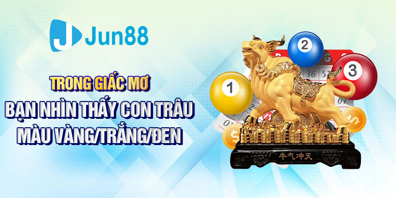 Trong giấc mơ bạn nhìn thấy con trâu màu vàng/trắng/đen