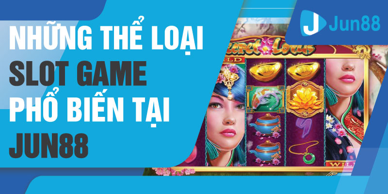 Những thể loại slot game phổ biến tại Jun88