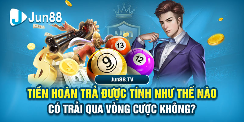 Jun88 Và Những Thông Tin Cần Biết Về Tiền Hoàn Trả