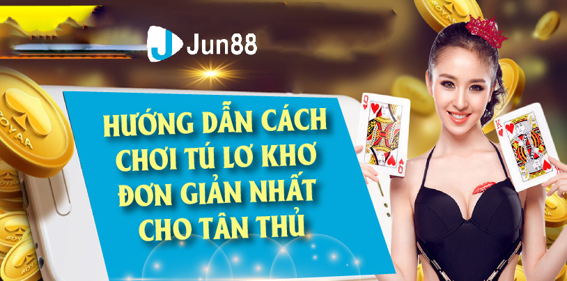 JUN88 - Bài Tú Lơ Khơ Là Gì? Hướng Dẫn Cách Chơi Dễ Hiểu Nhất Cho Tân Thủ