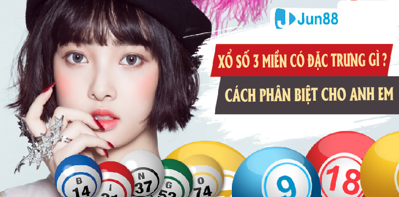 Jun88 xổ số ba miền có đặc trưng gì - cách phân biệt cho anh em