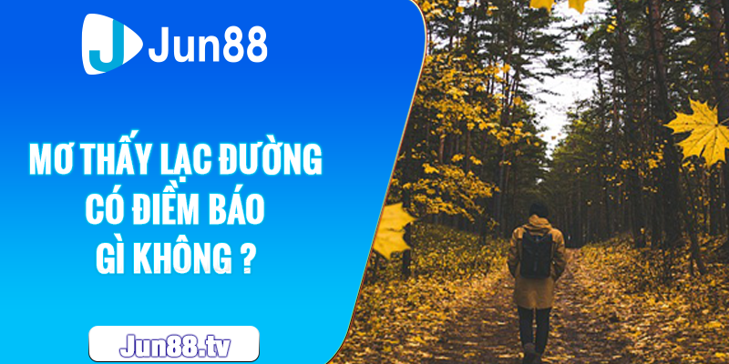 Mơ thấy lạc đường có điềm báo gì không 