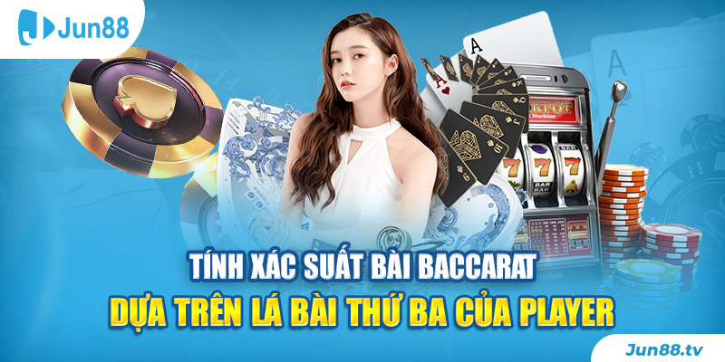 Tính xác suất bài Baccarat dựa trên lá bài thứ ba của Player