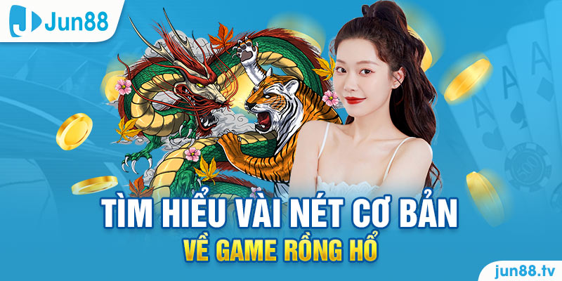 Tìm hiểu vài nét cơ bản về game rồng hổ tại Jun88 