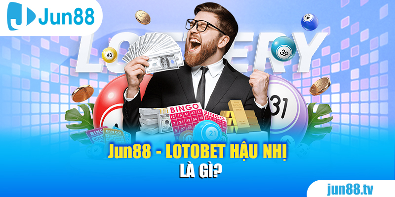 Jun88 - Lotobet Hậu Nhị là gì?