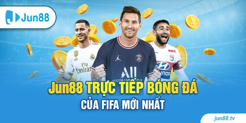 Jun88 trực tiếp bóng đá của FIFA mới nhất