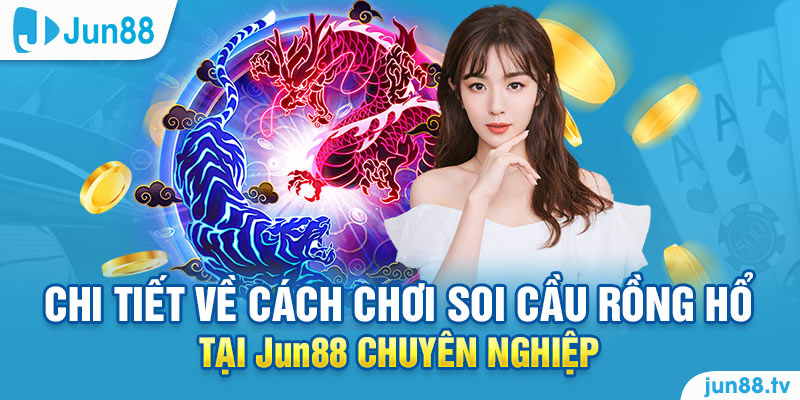 Chi tiết về cách chơi soi cầu rồng hổ tại Jun88 chuyên nghiệp