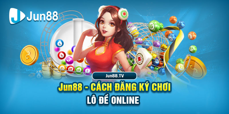 Jun88 - Cách đăng ký chơi lô đề online