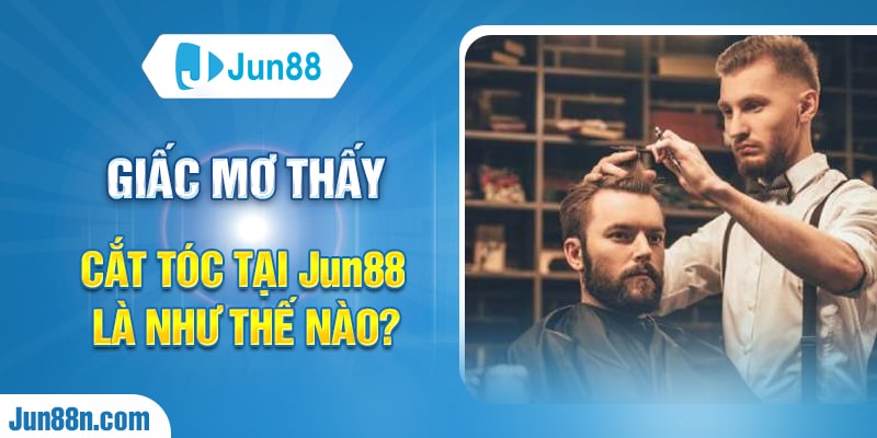 Giải mã giấc mơ thấy cắt tóc tại Jun88 là như thế nào?